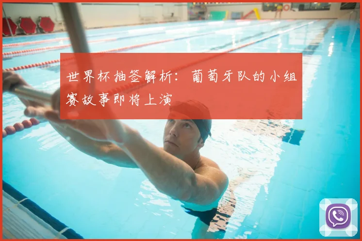世界杯抽签解析：葡萄牙队的小组赛故事即将上演